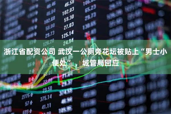 浙江省配资公司 武汉一公厕旁花坛被贴上“男士小便处” ，城管局回应